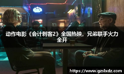 动作电影《会计刺客2》全国热映，兄弟联手火力全开