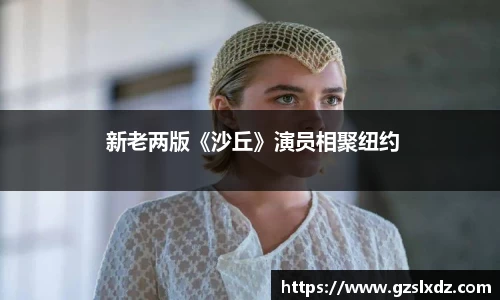  新老两版《沙丘》演员相聚纽约